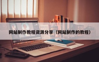 昌邑网站制作教程资源分享（网站制作的教程）